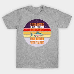 I Fish Better with a Lit Cigar; Some People Fish Better with Talent T-Shirt